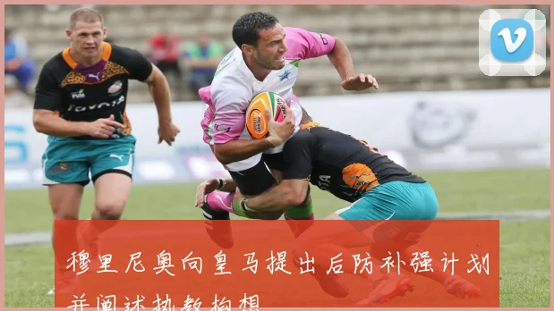 穆里尼奥向皇马提出后防补强计划并阐述执教构想